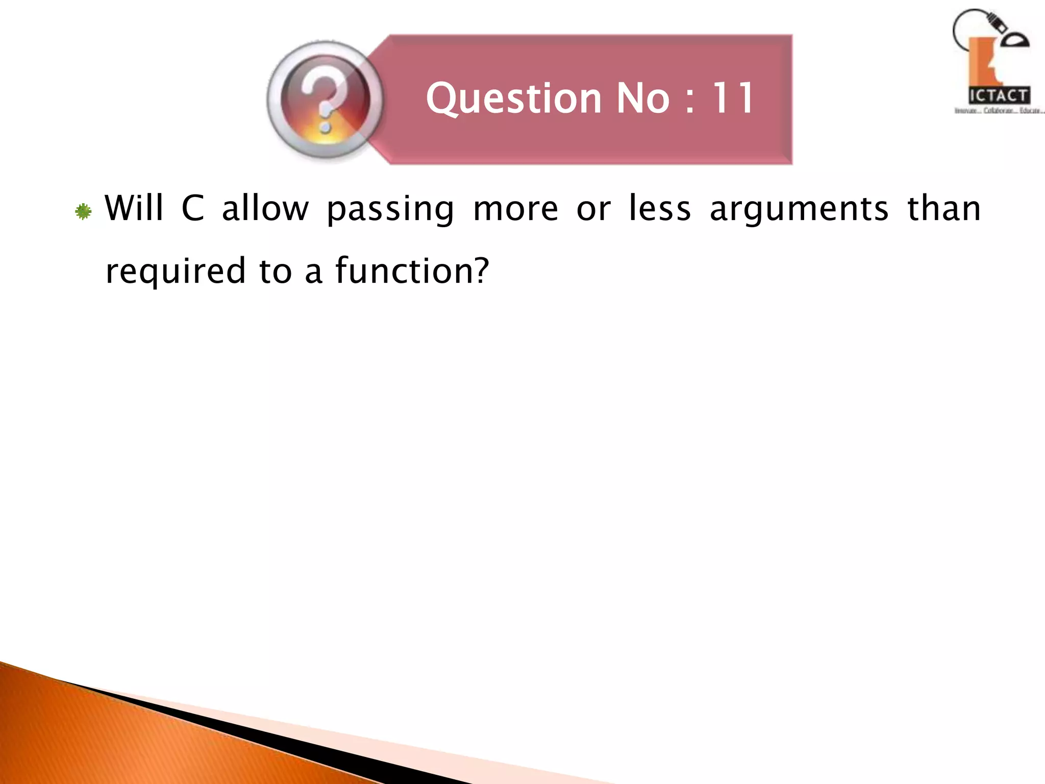 Will C allow passing more or less arguments than required to a function? 