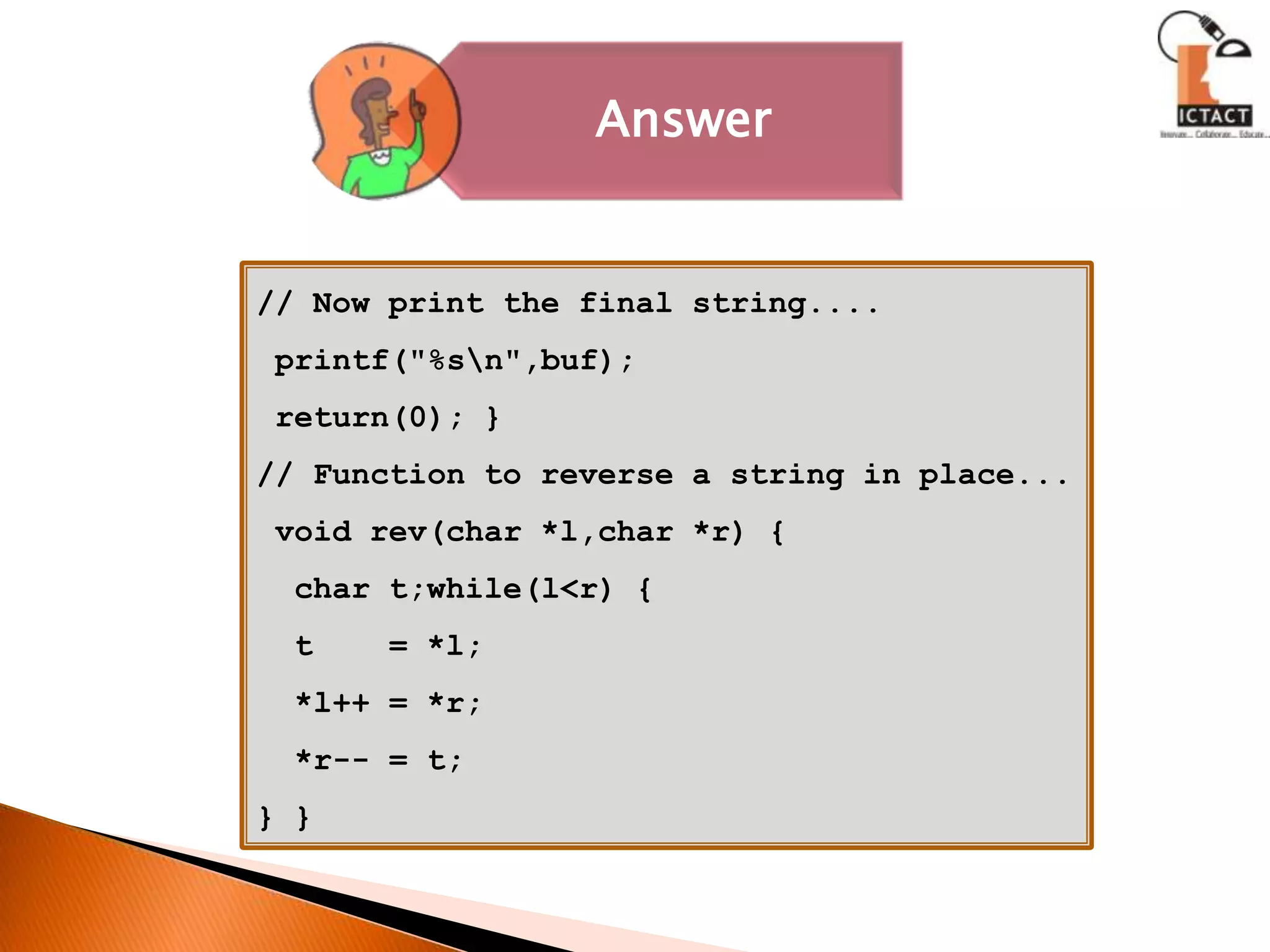 // Now print the final string.... printf("%s\n",buf); return(0); }// Function to reverse a string in place... void rev(char *l,char *r) {  char t;while(l<r) {  t    = *l;  *l++ = *r;  *r-- = t;} }