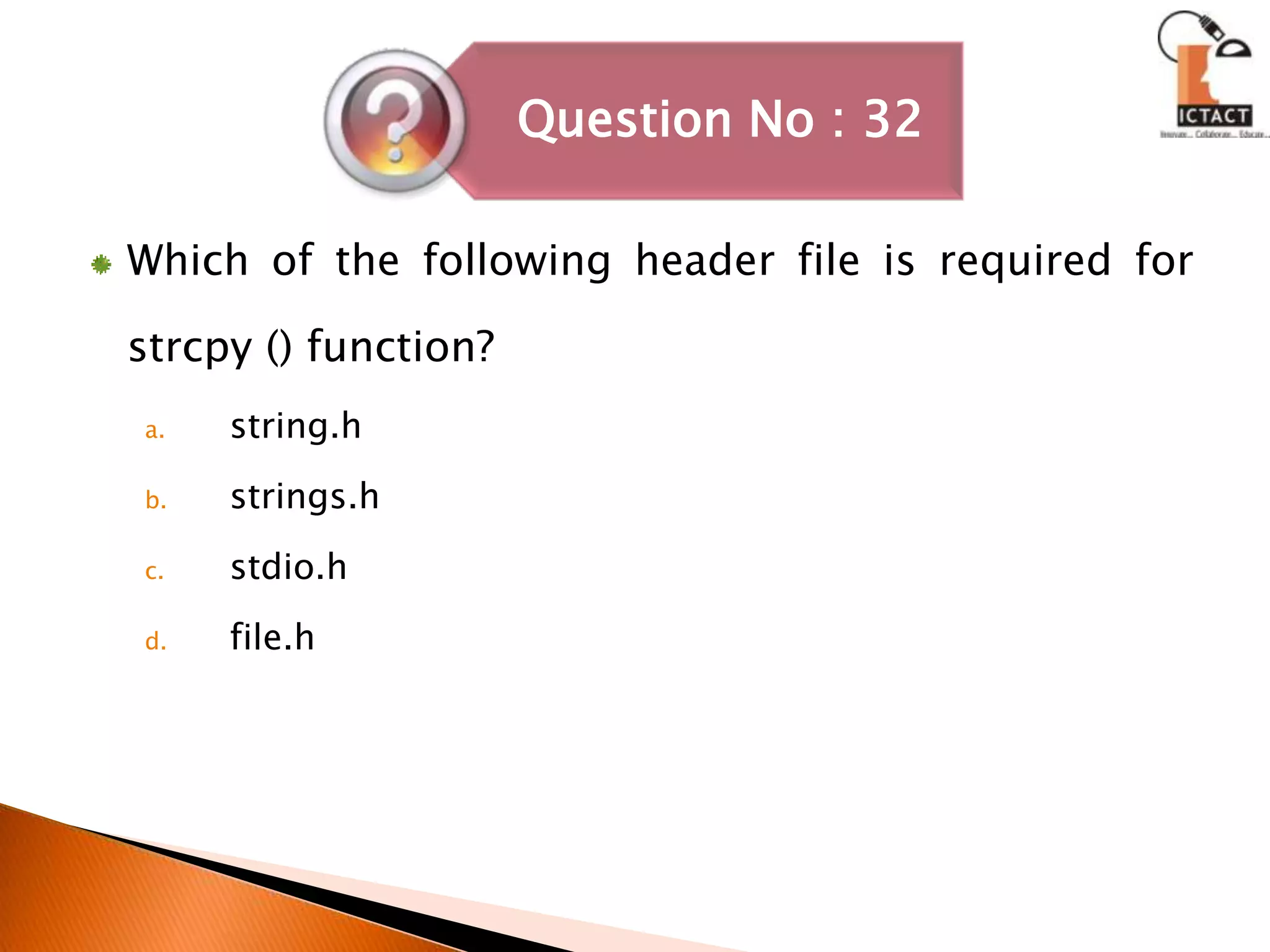 Which of the following header file is required for strcpy () function?string.hstrings.hstdio.hfile.h