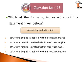 Which of the following is correct about the statement given below?structure engine is nested within structure marutistructure maruti is nested within structure enginestructure maruti is nested within structure boltsstructure engine is nested within structure enginemaruti.engine.bolts = 25;