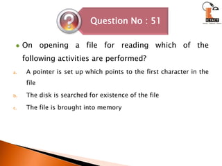 On opening a file for reading which of the following activities are performed?A pointer is set up which points to the first character in the fileThe disk is searched for existence of the fileThe file is brought into memory