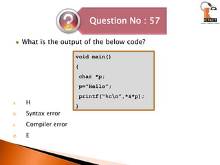What is the output of the below code?HSyntax errorCompiler errorEvoid main(){ char *p; p=”Hello”; printf(“%c\n”,*&*p);}