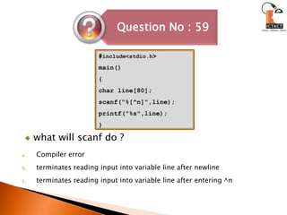 #include<stdio.h>main(){char line[80];scanf("%[^n]",line);printf("%s",line);}what will scanf do ?Compiler errorterminates reading input into variable line after newlineterminates reading input into variable line after entering ^n