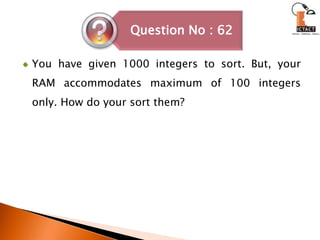 You have given 1000 integers to sort. But, your RAM accommodates maximum of 100 integers only. How do your sort them?