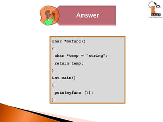 char *myfunc(){ char *temp = "string"; return temp;}int main(){ puts(myfunc ());}  