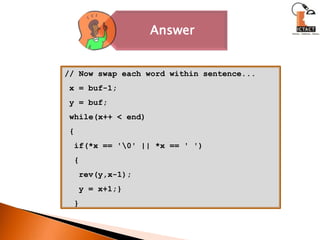 // Now swap each word within sentence... x = buf-1; y = buf; while(x++ < end) {  if(*x == '\0' || *x == ' ')  {   rev(y,x-1);   y = x+1;}  }