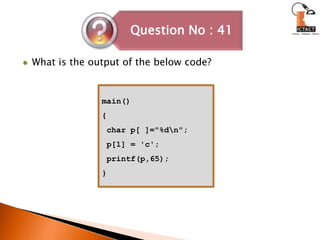 What is the output of the below code?main(){ char p[ ]="%d\n"; p[1] = 'c'; printf(p,65);}