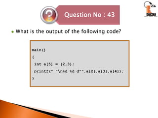 What is the output of the following code?main(){ int a[5] = {2,3}; printf(" "\n%d %d d"",a[2],a[3],a[4]);}
