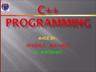 MADE BY-: ANSHUL  MAHALE XI  A(SCIENCE) 