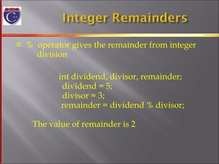 %  operator gives the remainder from integer   division int dividend, divisor, remainder;   dividend = 5;   divisor = 3;     remainder = dividend % divisor;   The value of remainder is 2 