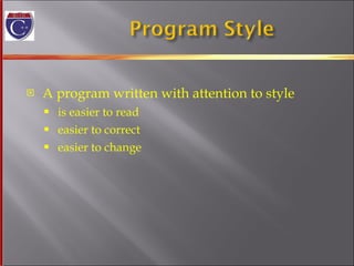 A program written with attention to style is easier to read easier to correct easier to change 