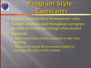 Number constants have no mnemonic value Number constants used throughout a program are difficult to find and change when needed Constants  Allow us to name number constants so they have  meaning Allow us to change all occurrences simply by  changing the value of the constant 
