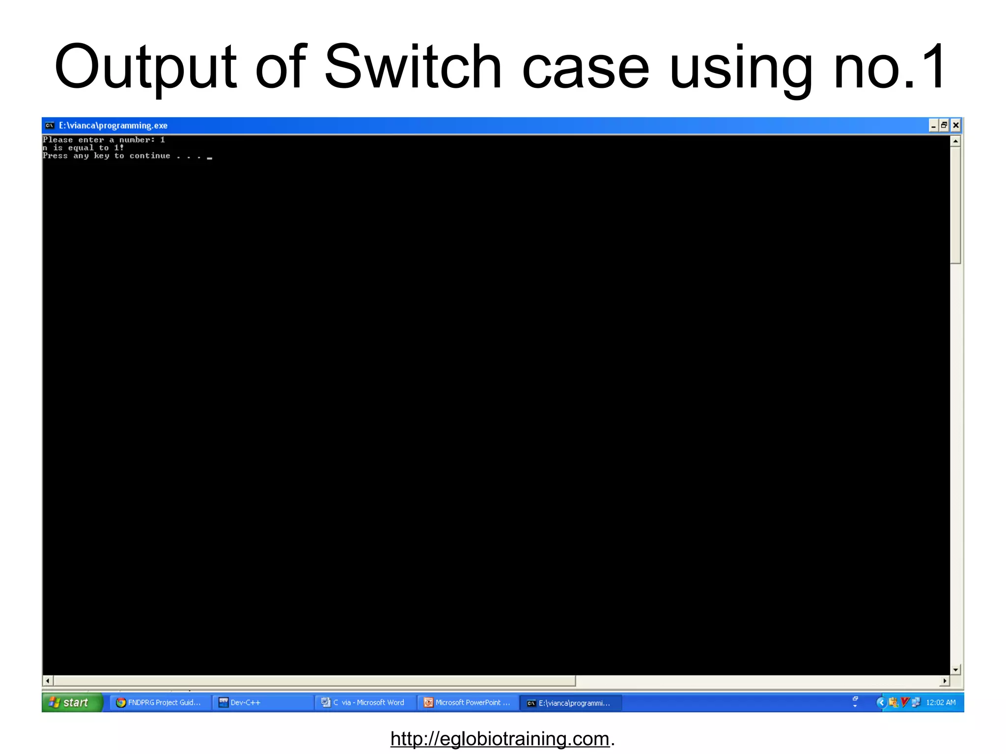 Output of Switch case using no.1




            http://eglobiotraining.com.
 