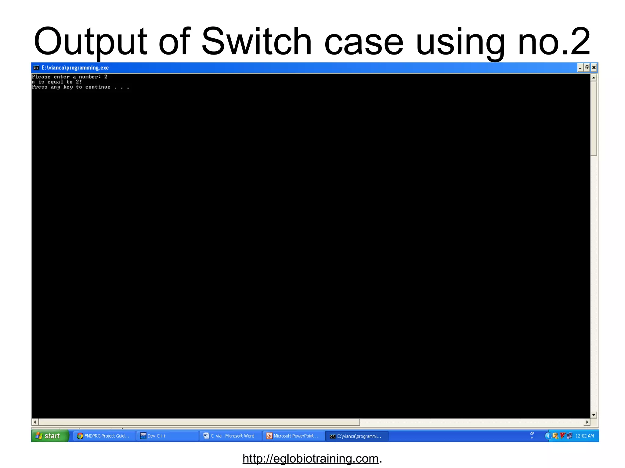 Output of Switch case using no.2




            http://eglobiotraining.com.
 