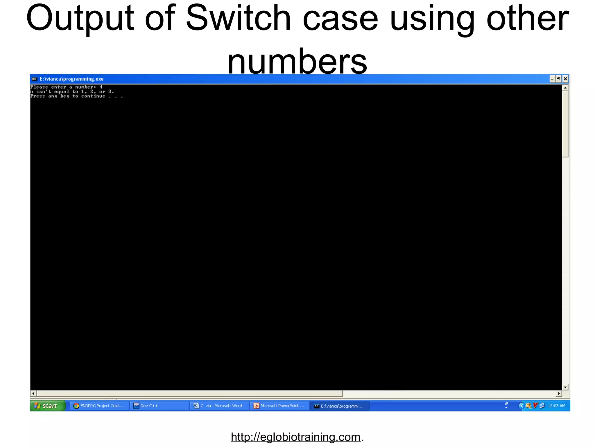 Output of Switch case using other
            numbers




            http://eglobiotraining.com.
 