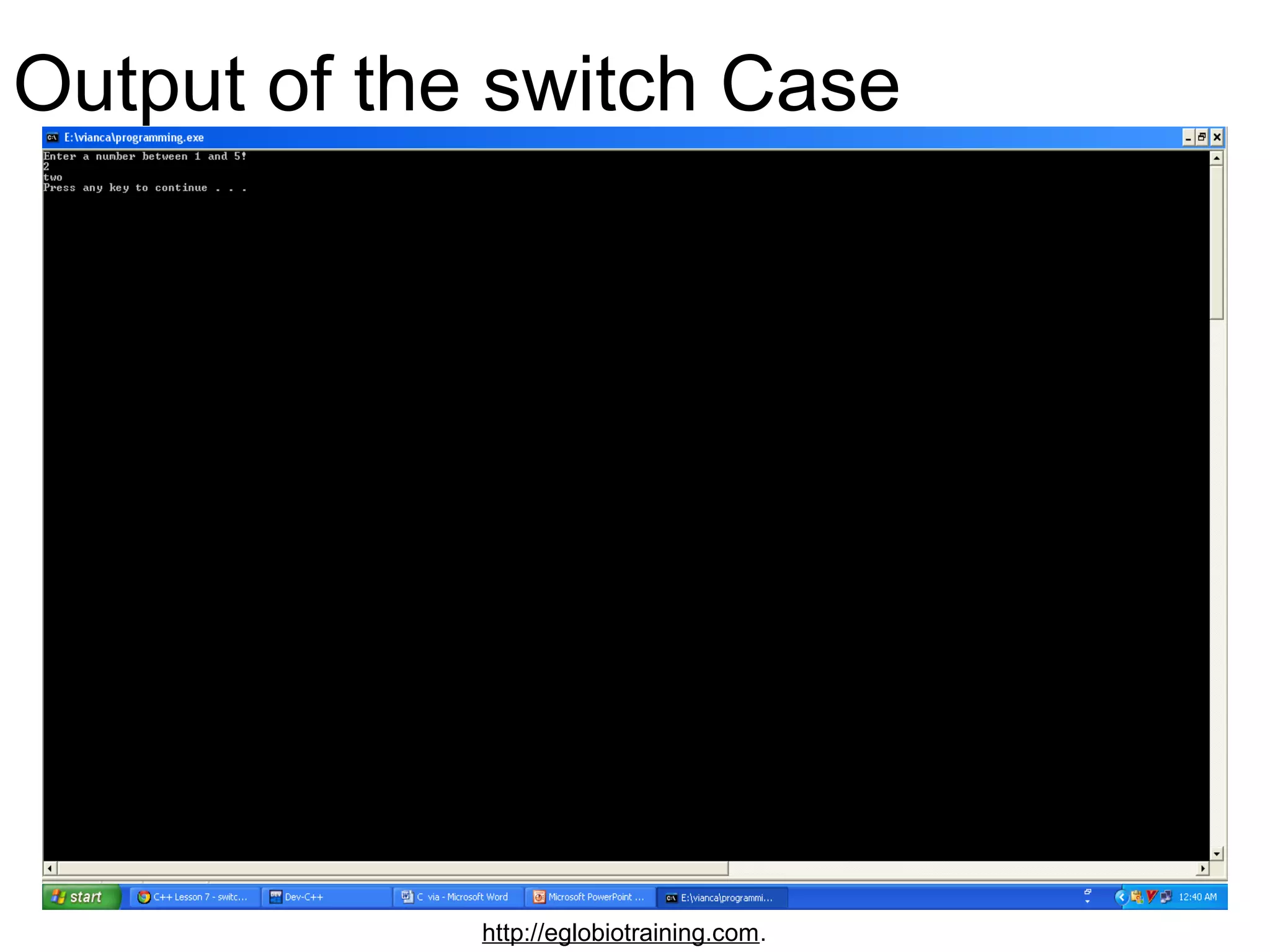 Output of the switch Case




             http://eglobiotraining.com.
 