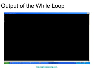 Output of the While Loop




             http://eglobiotraining.com.
 