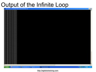Output of the Infinite Loop




              http://eglobiotraining.com.
 