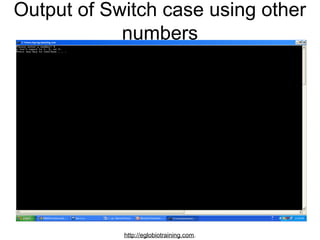 Output of Switch case using other
            numbers




            http://eglobiotraining.com.
 