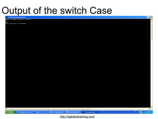 Output of the switch Case




             http://eglobiotraining.com.
 