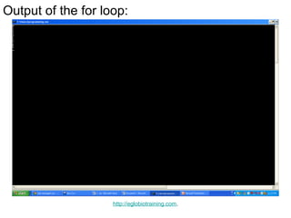 Output of the for loop:




                    http://eglobiotraining.com.
 