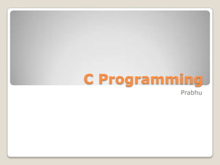 C Programming
Prabhu

 