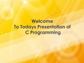 Welcome
To Todays Presentation of
C Programming
 