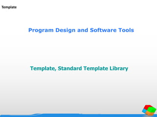 Program Design and Software Tools
Template, Standard Template Library
Template
 