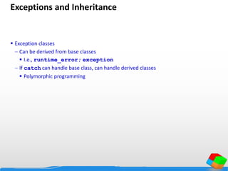 Exceptions and Inheritance
 Exception classes
 Can be derived from base classes
 I.e., runtime_error; exception
 If catch can handle base class, can handle derived classes
 Polymorphic programming
 