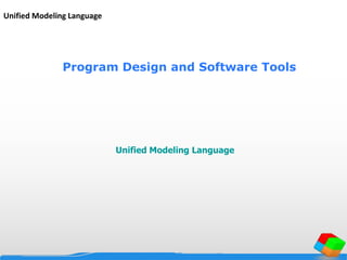 Program Design and Software Tools
Unified Modeling Language
Unified Modeling Language
 