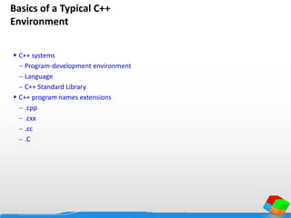 Basics of a Typical C++
Environment
 C++ systems
 Program-development environment
 Language
 C++ Standard Library
 C++ program names extensions
 .cpp
 .cxx
 .cc
 .C
 