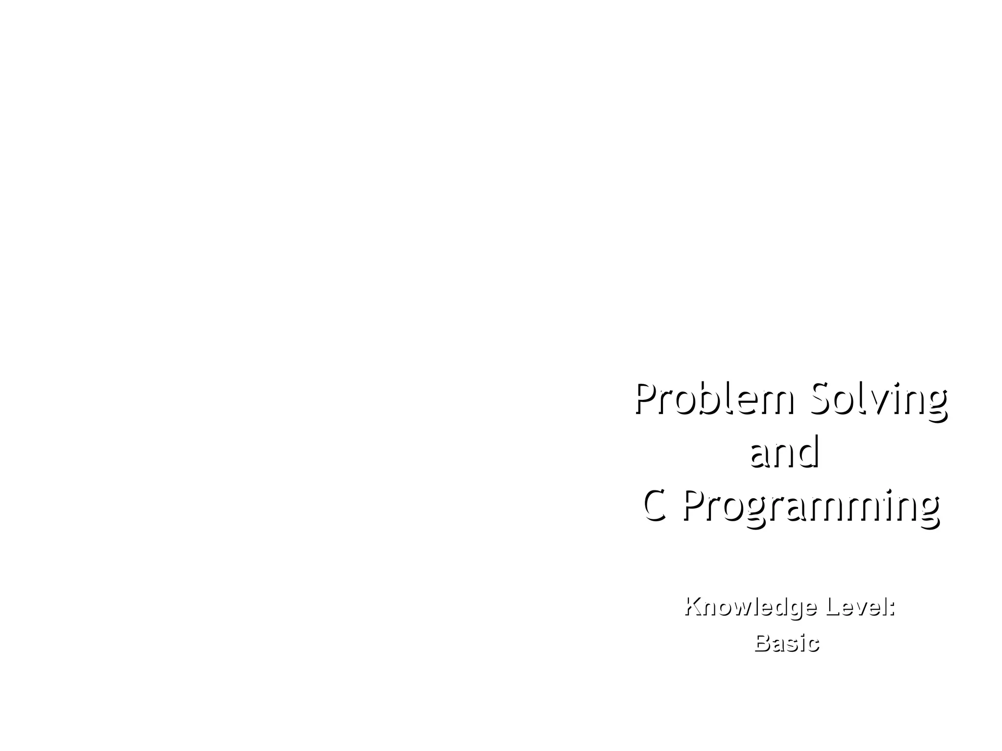 Problem SolvingProblem Solving andand C ProgrammingC Programming Knowledge Level:Knowledge Level: BasicBasic 