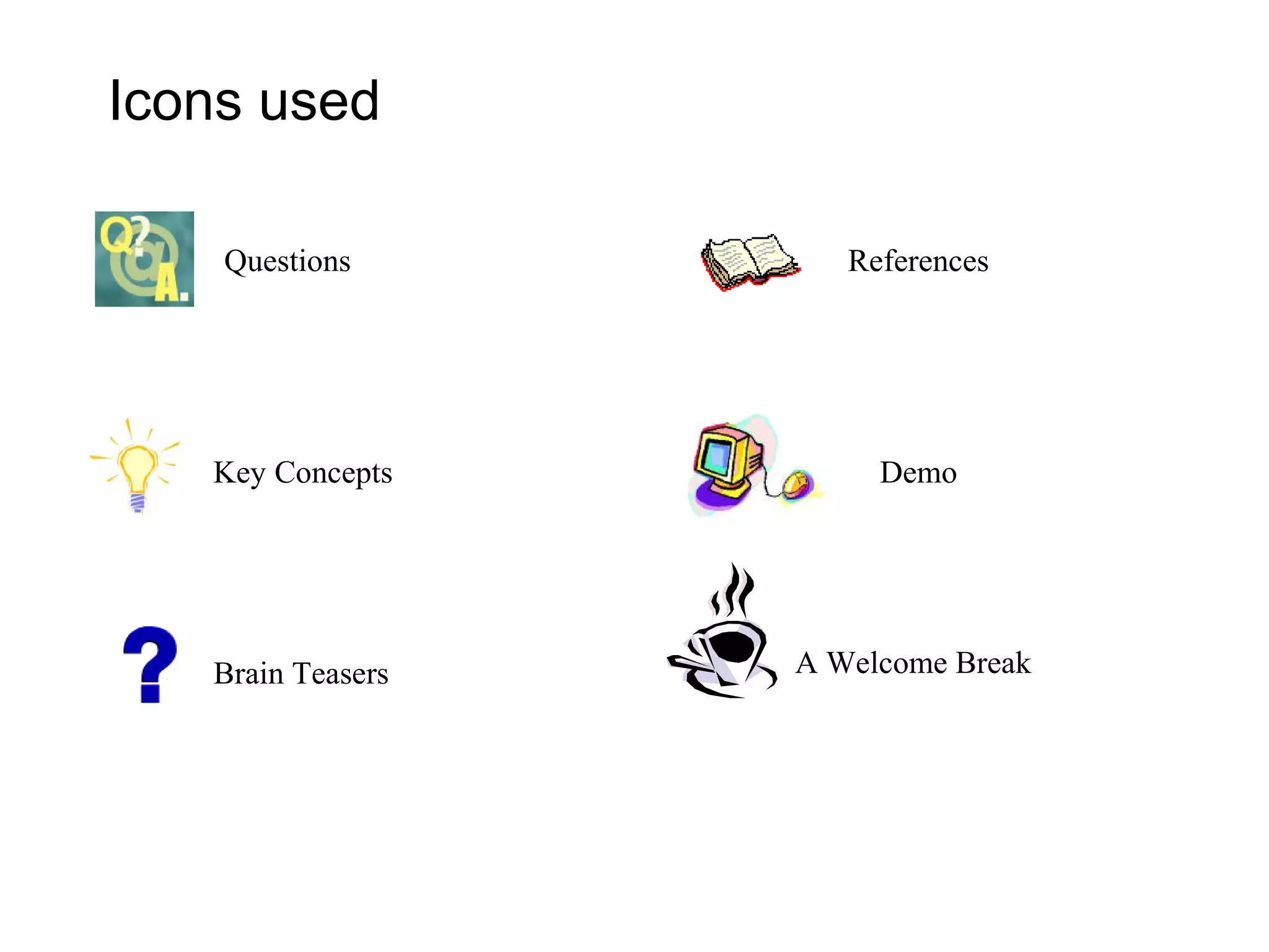 Icons used Questions References Key Concepts A Welcome Break Demo Brain Teasers 