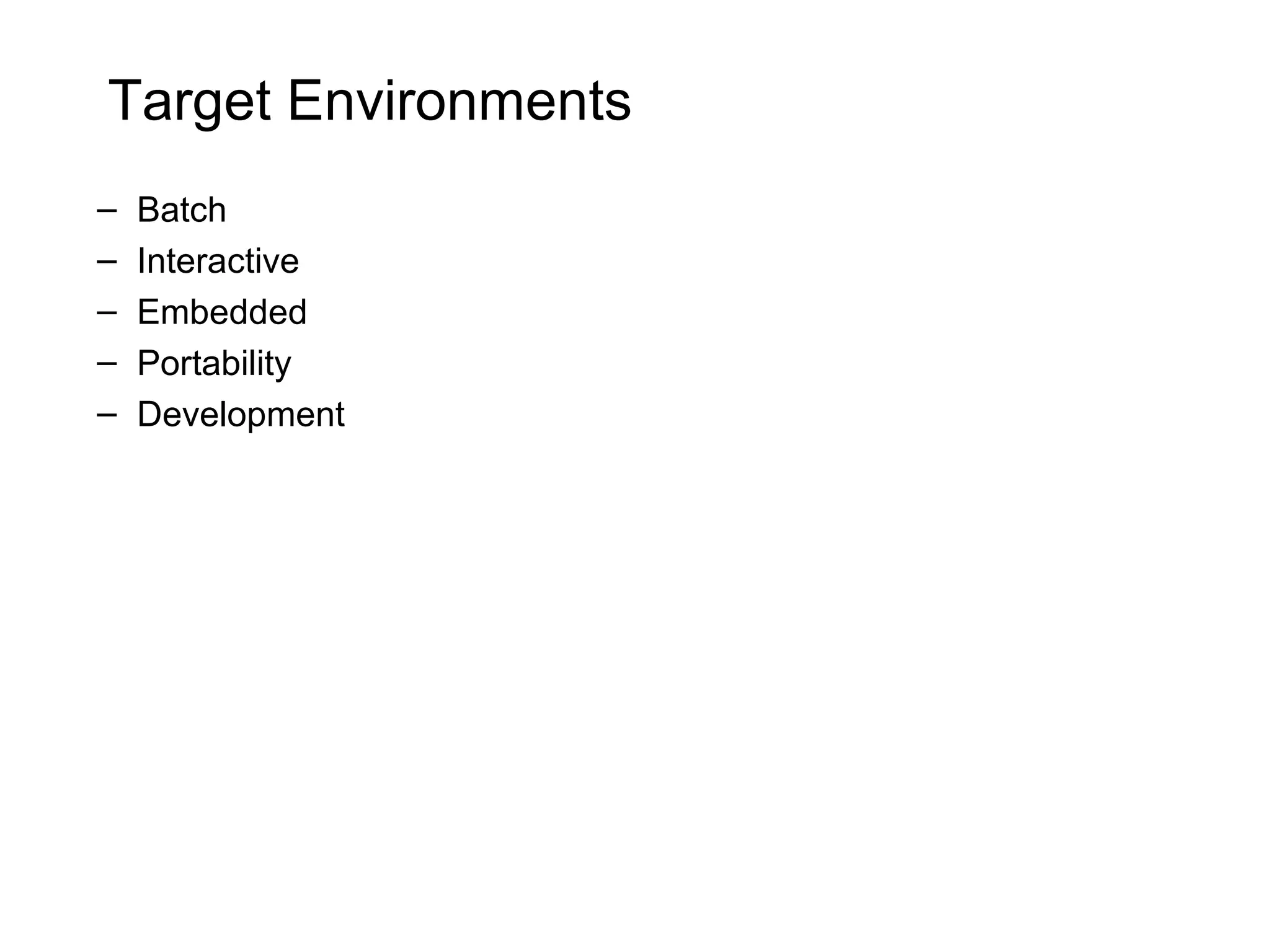 Target Environments – Batch – Interactive – Embedded – Portability – Development 