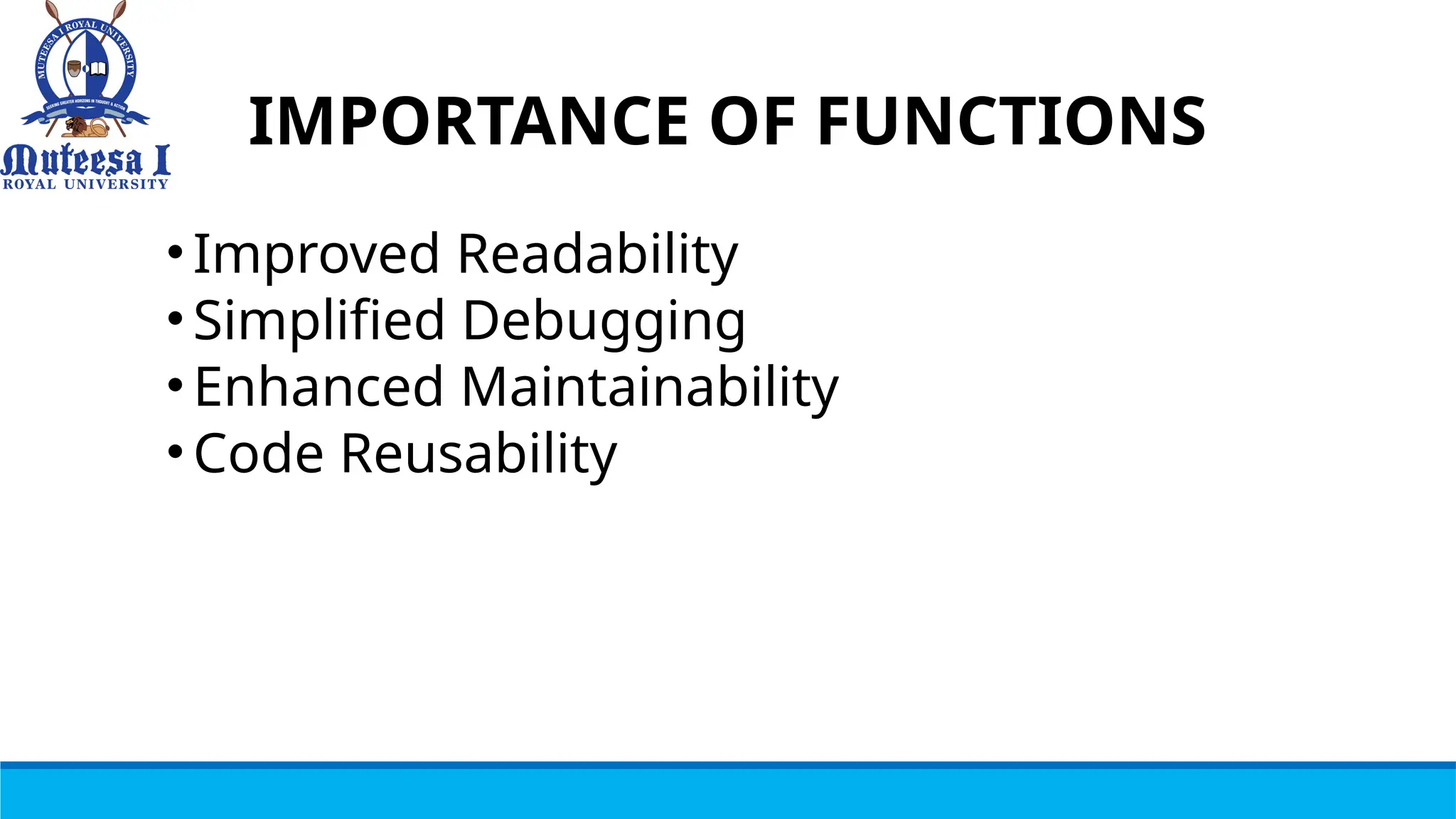 IMPORTANCE OF FUNCTIONS
•Improved Readability
•Simplified Debugging
•Enhanced Maintainability
•Code Reusability
 