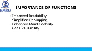 IMPORTANCE OF FUNCTIONS
•Improved Readability
•Simplified Debugging
•Enhanced Maintainability
•Code Reusability
 