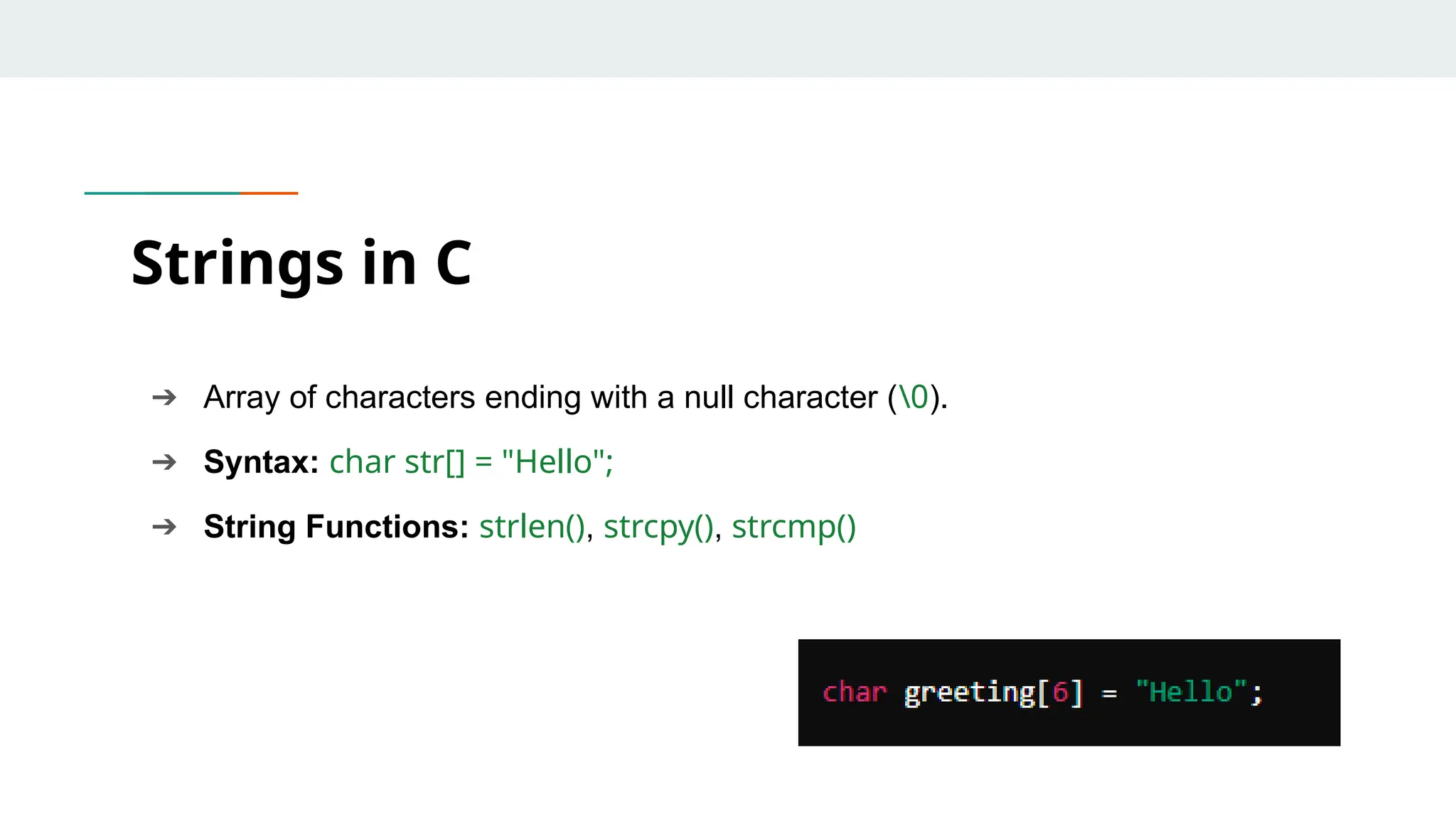➔ Array of characters ending with a null character (0). ➔ Syntax: char str[] = "Hello"; ➔ String Functions: strlen(), strcpy(), strcmp() Strings in C 