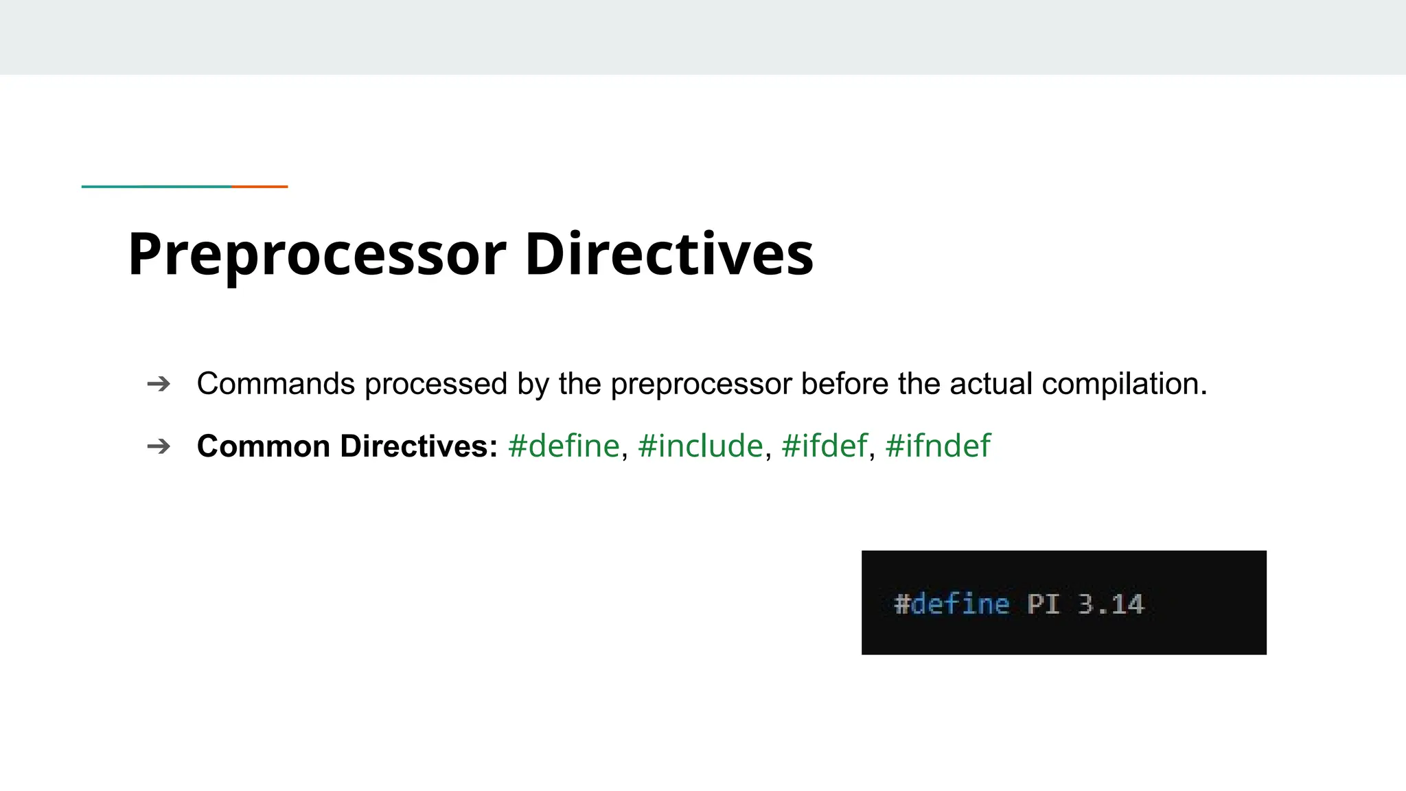 ➔ Commands processed by the preprocessor before the actual compilation. ➔ Common Directives: #define, #include, #ifdef, #ifndef Preprocessor Directives 