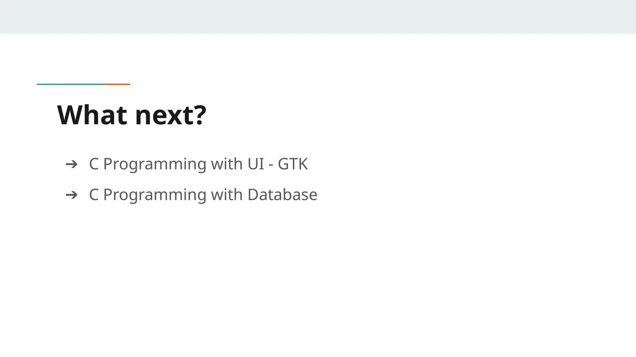 What next? ➔ C Programming with UI - GTK ➔ C Programming with Database 