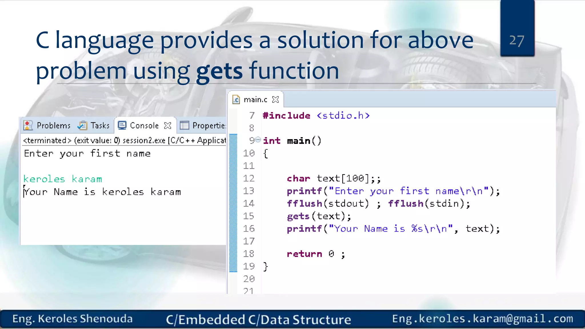C language provides a solution for above
problem using gets function
27
 