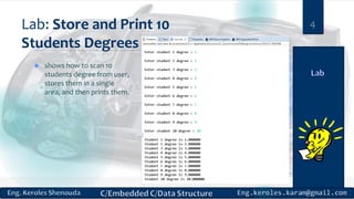 Lab: Store and Print 10
Students Degrees
 shows how to scan 10
students degree from user,
stores them in a single
area, and then prints them.
4
 