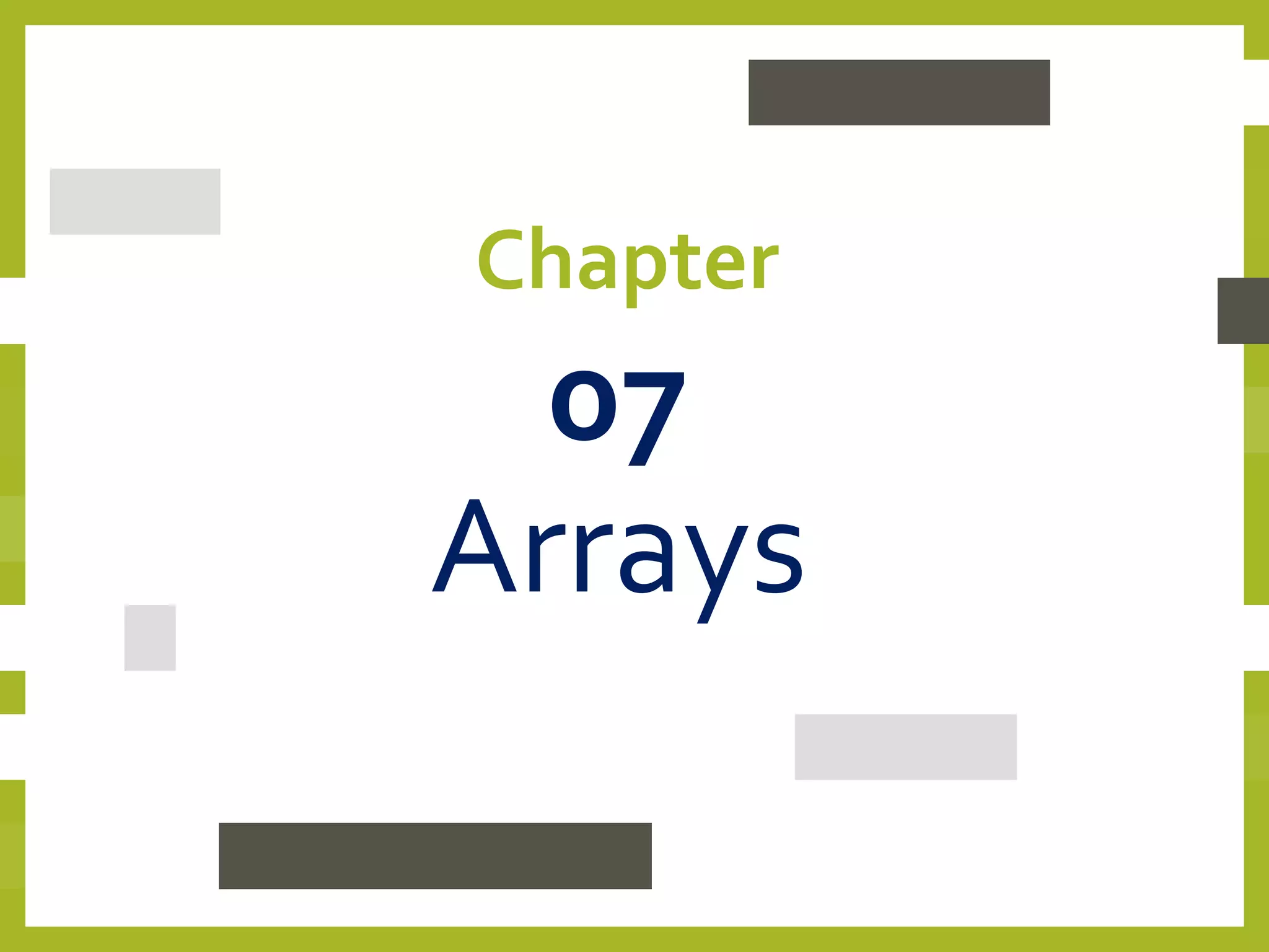 Chapter
07
Arrays
 