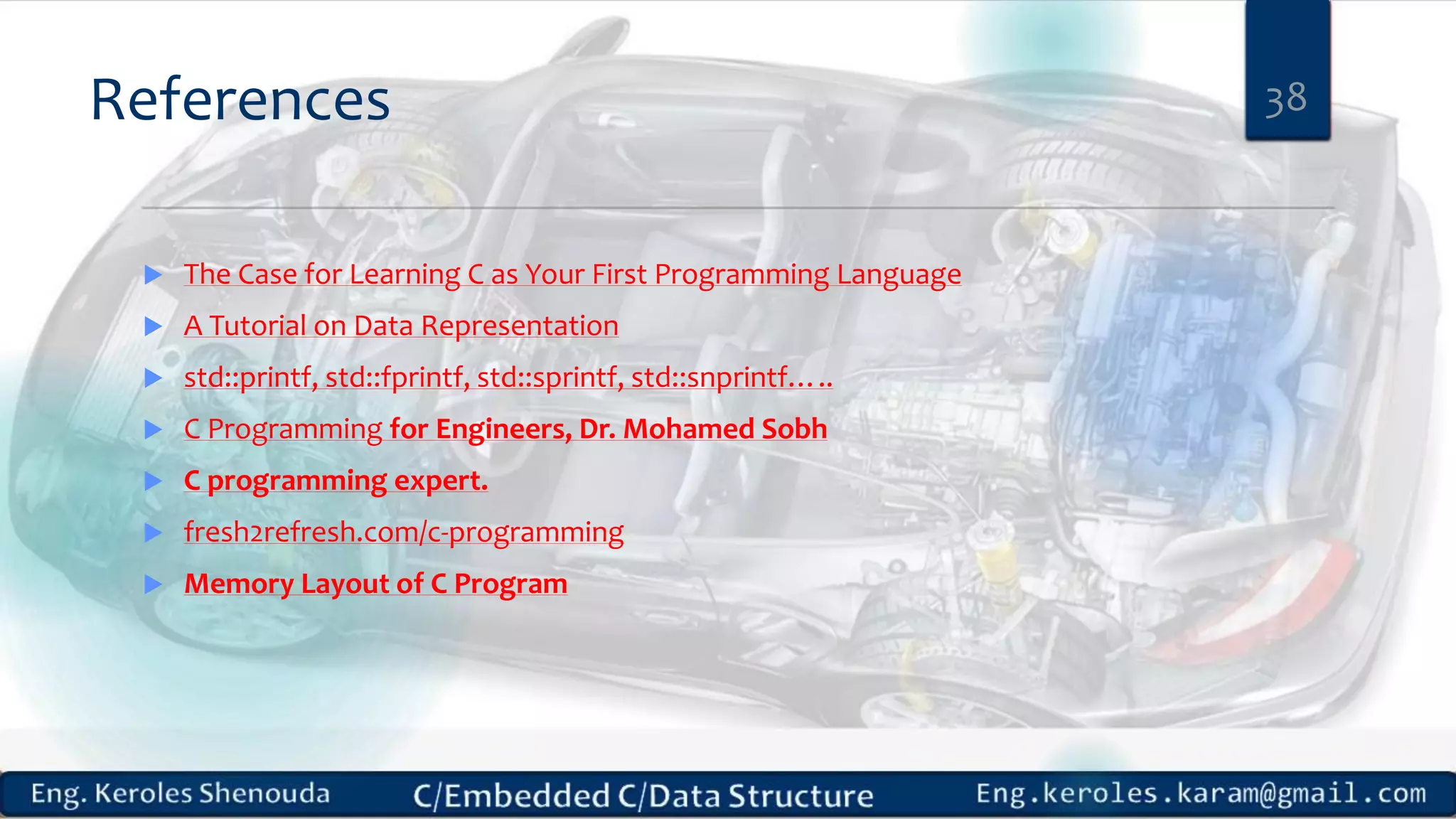 References 38  The Case for Learning C as Your First Programming Language  A Tutorial on Data Representation  std::printf, std::fprintf, std::sprintf, std::snprintf…..  C Programming for Engineers, Dr. Mohamed Sobh  C programming expert.  fresh2refresh.com/c-programming  Memory Layout of C Program 