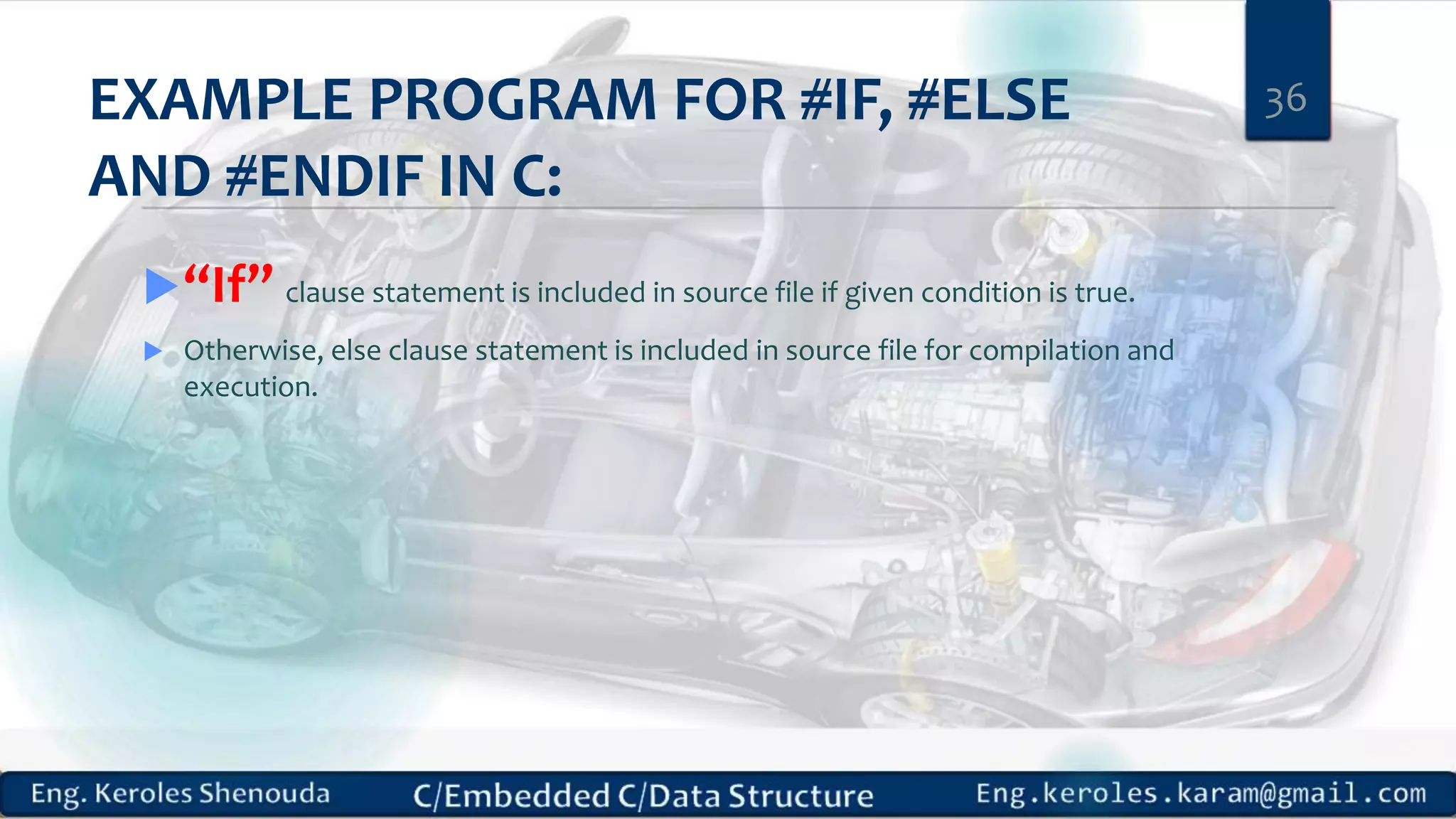 EXAMPLE PROGRAM FOR #IF, #ELSE
AND #ENDIF IN C:
“If” clause statement is included in source file if given condition is true.
 Otherwise, else clause statement is included in source file for compilation and
execution.
36
 