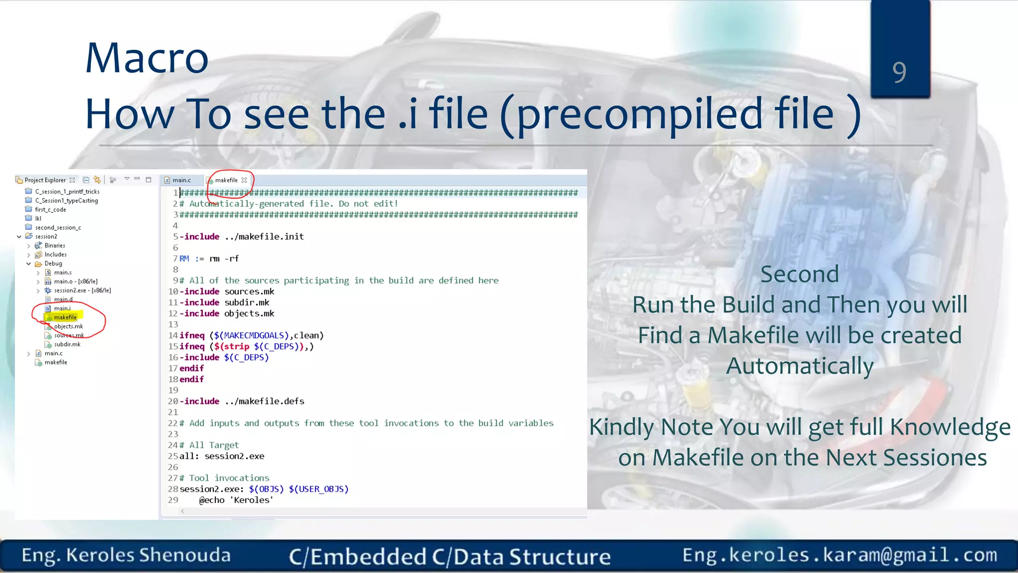 Macro
How To see the .i file (precompiled file )
9
Second
Run the Build and Then you will
Find a Makefile will be created
Automatically
Kindly Note You will get full Knowledge
on Makefile on the Next Sessiones
 