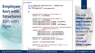 Employee
Sort with
Structures
Sort with
Ages
16
The code
(SEmployee
employees[
100]) means
that defining
an array of 100
variable
of type
(struct
SEmployee)
 