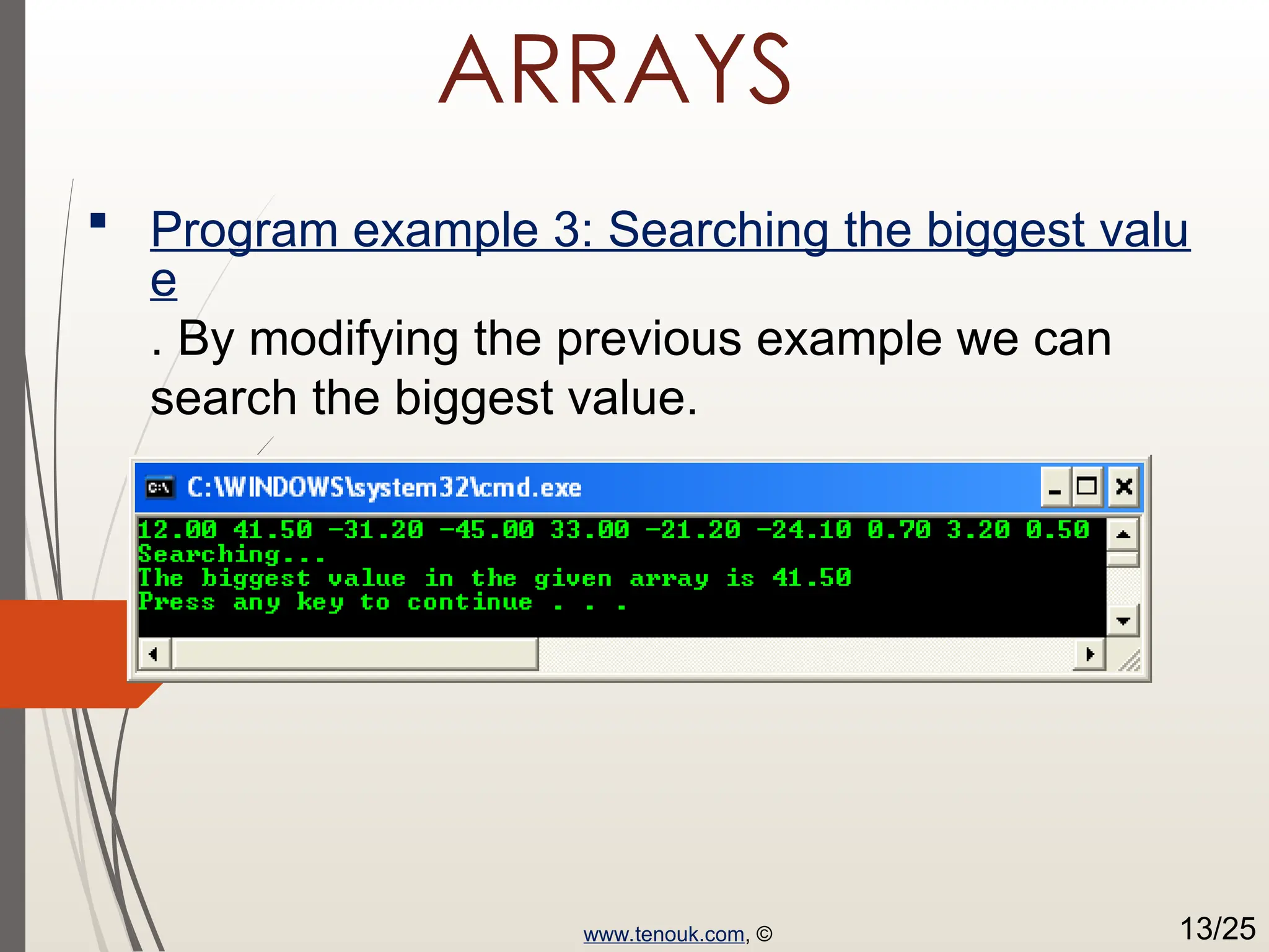 ARRAYS  Program example 3: Searching the biggest valu e . By modifying the previous example we can search the biggest value. www.tenouk.com, © 13/25 