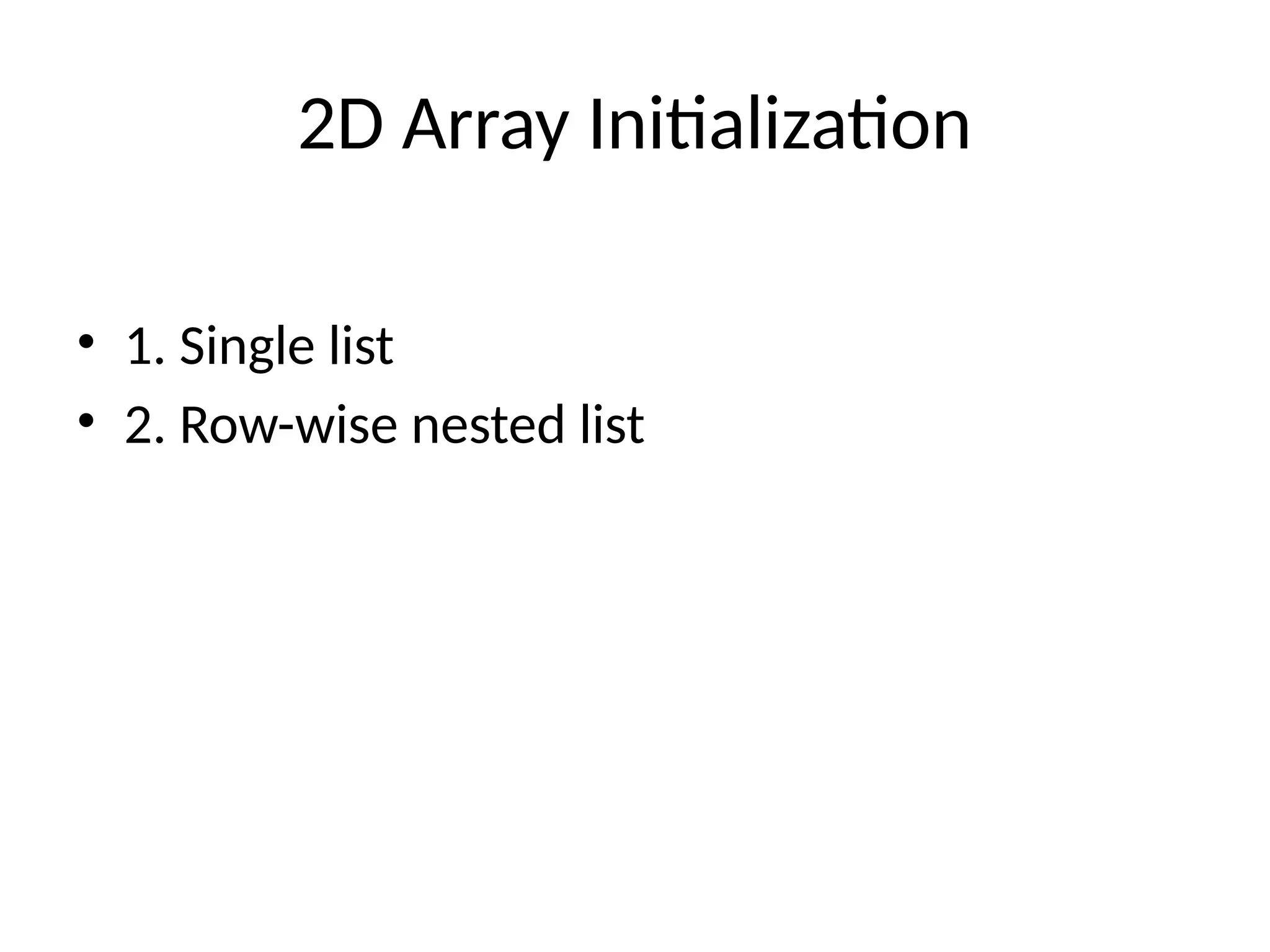 2D Array Initialization
&bull; 1. Single list
&bull; 2. Row-wise nested list
 