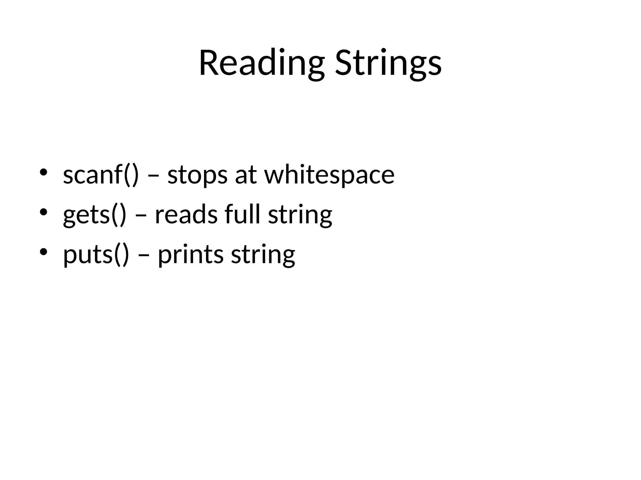 Reading Strings
&bull; scanf() &ndash; stops at whitespace
&bull; gets() &ndash; reads full string
&bull; puts() &ndash; prints string
 