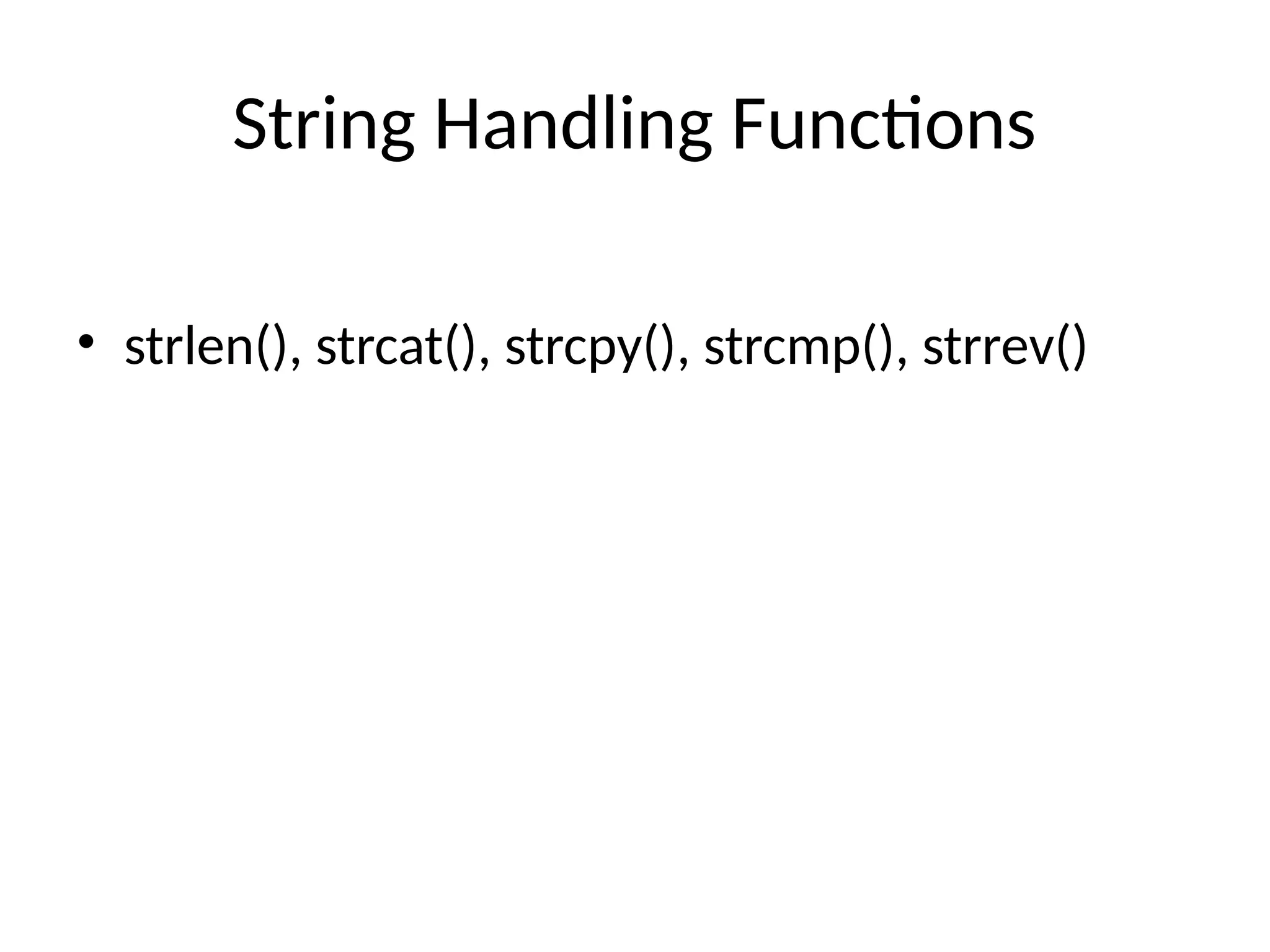 String Handling Functions
&bull; strlen(), strcat(), strcpy(), strcmp(), strrev()
 